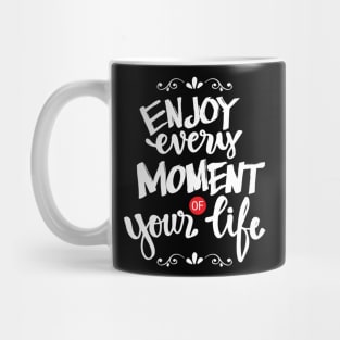 Enjoy every moment of your life. Mug